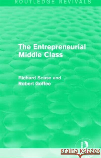 The Entrepreneurial Middle Class (Routledge Revivals) Robert Goffee, Richard Scase 9781138846852