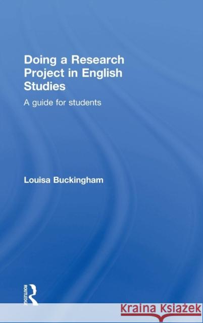 Doing a Research Project in English Studies: A Guide for Students Buckingham, Louisa 9781138846913