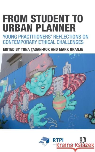 From Student to Urban Planner: Young Practitioners' Reflections on Contemporary Ethical Challenges Tuna Taşan-Kok Mark Oranje 9781138847347 Routledge