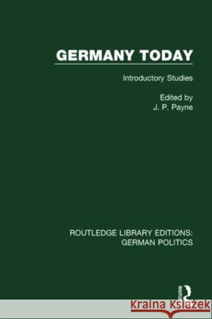 Germany Today (Rle: German Politics): Introductory Studies John P. Payne 9781138847903 Routledge