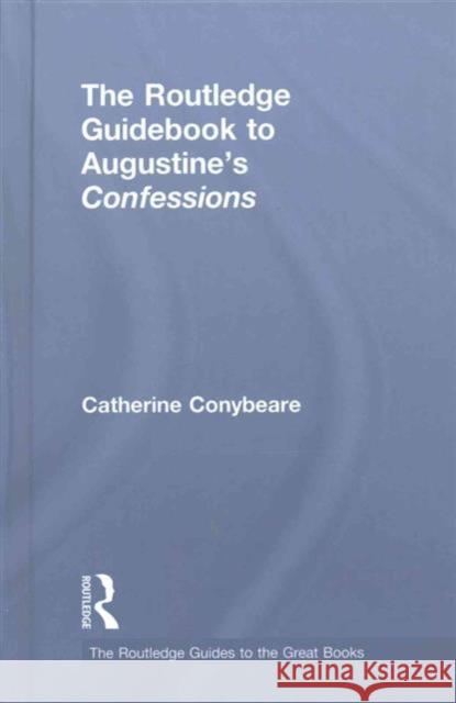 The Routledge Guidebook to Augustine's Confessions Catherine Conybeare   9781138847972