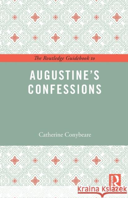 The Routledge Guidebook to Augustine's Confessions Catherine Conybeare   9781138847989