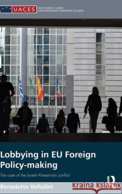 Lobbying in Eu Foreign Policy-Making: The Case of the Israeli-Palestinian Conflict Benedetta Voltolini 9781138848146 Routledge