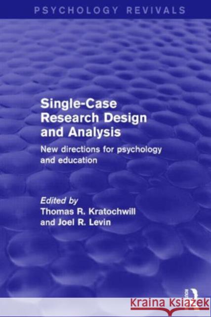 Single-Case Research Design and Analysis (Psychology Revivals): New Directions for Psychology and Education Kratochwill, Thomas R. 9781138848825