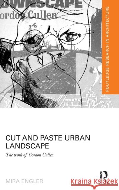 Cut and Paste Urban Landscape: The Work of Gordon Cullen Mira Engler 9781138848832