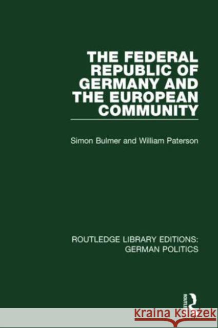 The Federal Republic of Germany and the European Community (Rle: German Politics) Paterson, William 9781138849112
