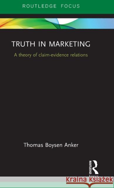 Truth in Marketing: A Theory of Claim-Evidence Relations Anker Boysen Thomas   9781138849198 Taylor and Francis