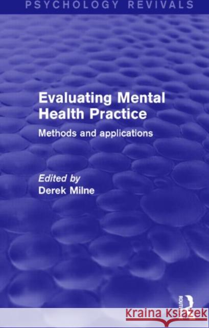 Evaluating Mental Health Practice (Psychology Revivals): Methods and Applications Milne, Derek 9781138849433 Routledge