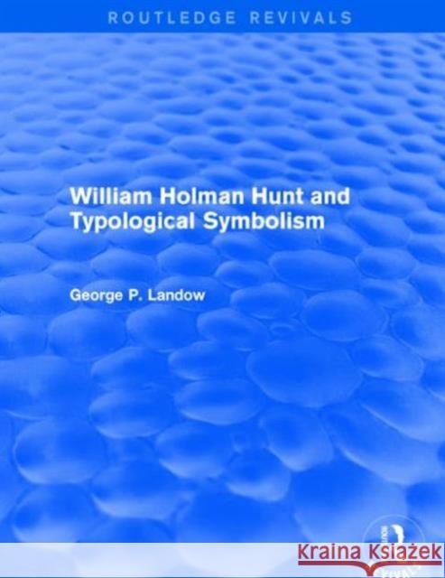 William Holman Hunt and Typological Symbolism (Routledge Revivals) George P. Landow   9781138849587 Routledge