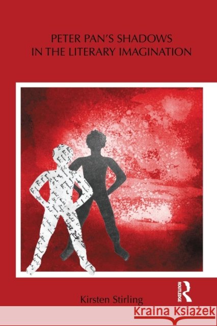 Peter Pan's Shadows in the Literary Imagination Kirsten Stirling 9781138849693