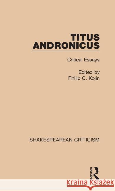 Titus Andronicus: Critical Essays Philip C. Kolin 9781138849761 Routledge