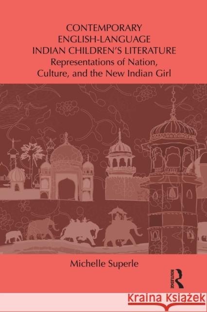 Contemporary English-Language Indian Children's Literature: Representations of Nation, Culture, and the New Indian Girl Superle, Michelle 9781138849907 Routledge