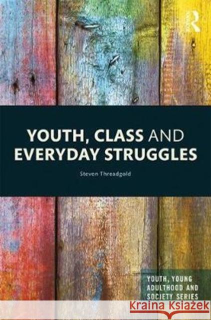 Youth, Class and Everyday Struggles Steven Threadgold 9781138849983