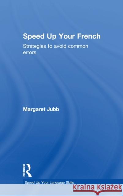 Speed Up Your French: Strategies to Avoid Common Errors Margaret Jubb 9781138849990 Routledge