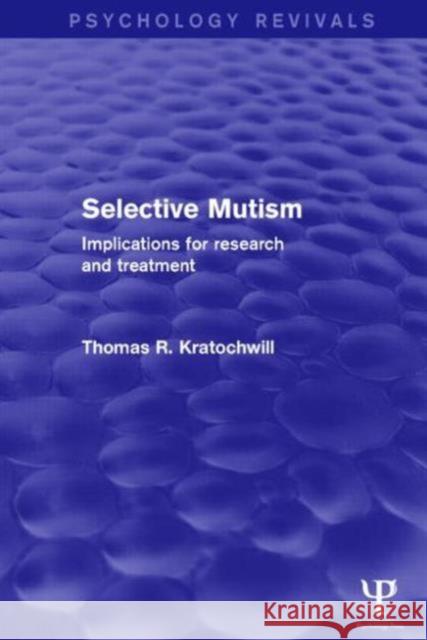 Selective Mutism (Psychology Revivals): Implications for Research and Treatment Kratochwill, Thomas R. 9781138850088