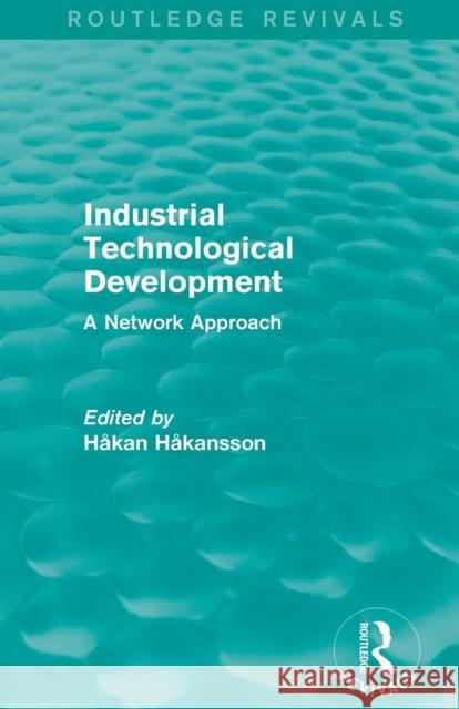 Industrial Technological Development (Routledge Revivals): A Network Approach Hakan Hakansson 9781138850187