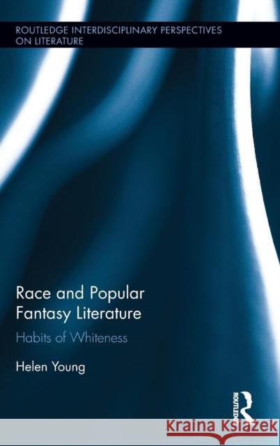 Race and Popular Fantasy Fiction: Habits of Whiteness Helen Young 9781138850231
