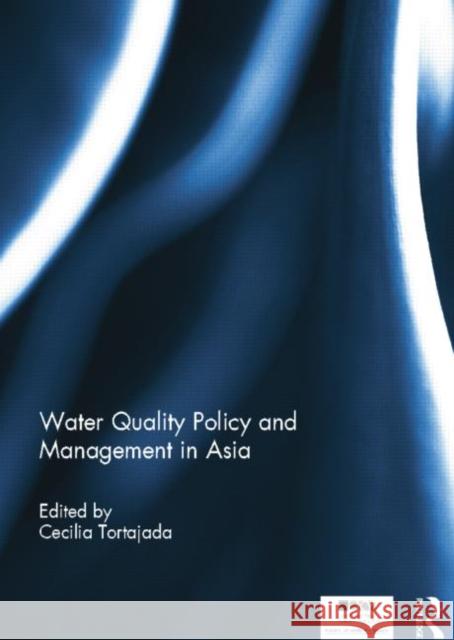 Water Quality Policy and Management in Asia Cecilia Tortajada 9781138850590
