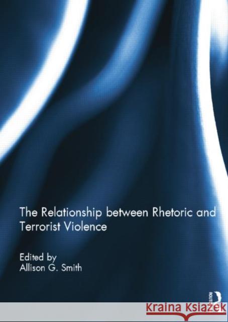 The Relationship Between Rhetoric and Terrorist Violence Smith, Allison 9781138850699