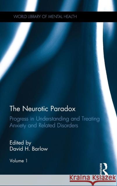The Neurotic Paradox: Progress in Understanding and Treating Anxiety and Related Disorders Barlow, David H. 9781138850798