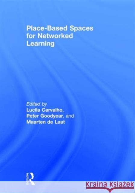 Place-Based Spaces for Networked Learning Lucila Carvalho Peter Goodyear Maarten de Laat 9781138850866 Taylor and Francis