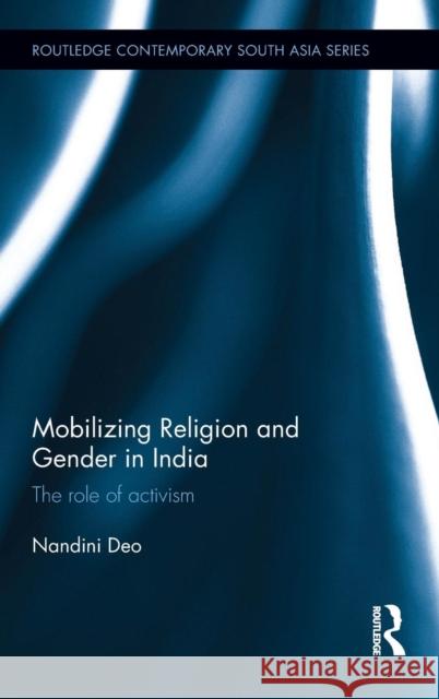 Mobilizing Gender and Religion in India: The Role of Activism Nandini Deo 9781138851122
