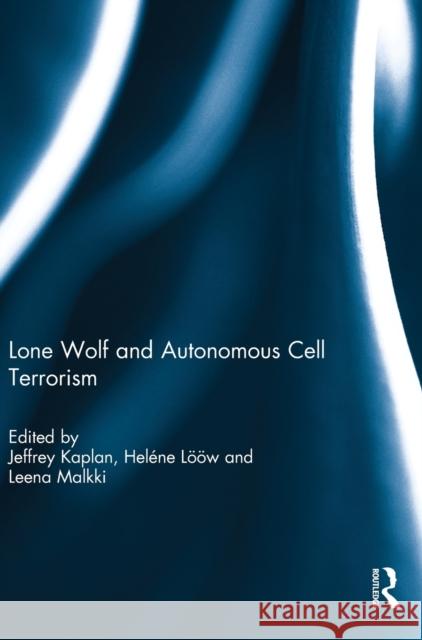 Lone Wolf and Autonomous Cell Terrorism Jeffrey Kaplan Helene Loow Leena Malkki 9781138851221 Routledge