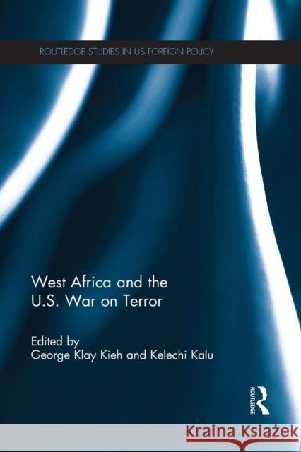 West Africa and the U.S. War on Terror George Klay, Jr. Kieh Kelechi Kalu 9781138851436