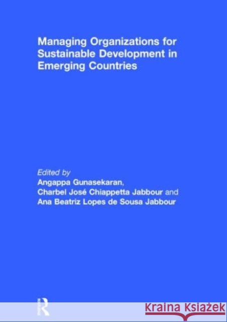 Managing Organizations for Sustainable Development in Emerging Countries Angappa Gunasekaran Charbel Jose Chiappetta Jabbour Ana Beatriz Lopes De Souza Jabbour 9781138851443 Routledge