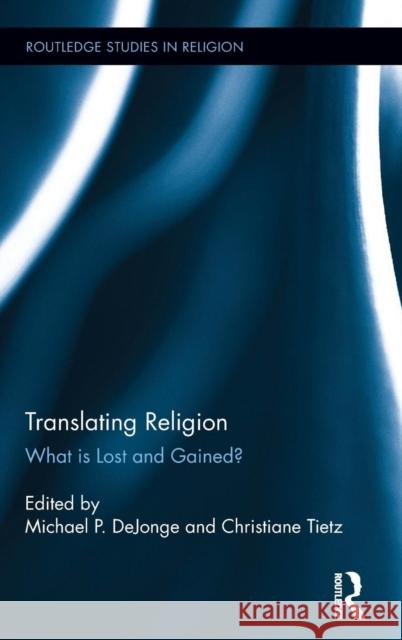 Translating Religion: What is Lost and Gained? Dejonge, Michael 9781138851450 Routledge