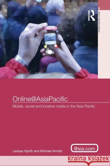 Online@asiapacific: Mobile, Social and Locative Media in the Asia-Pacific Larissa Hjorth Michael Arnold  9781138851900 Routledge