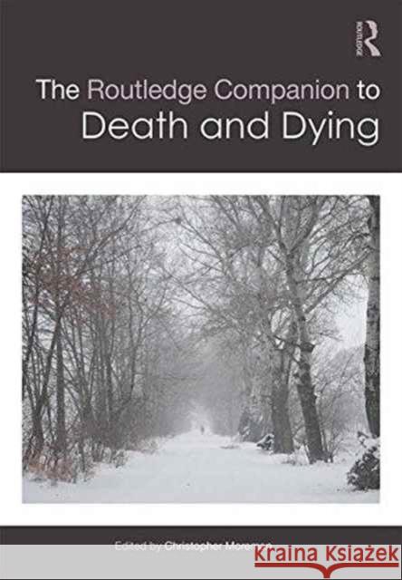 The Routledge Companion to Death and Dying Christopher Moreman 9781138852075