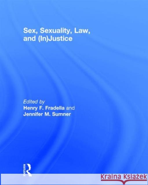 Sex, Sexuality, Law, and (In)Justice Henry F. Fradella Jennifer Sumner 9781138852099