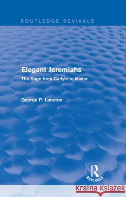 Elegant Jeremiahs : The Sage from Carlyle to Mailer George P. Landow   9781138852228 Routledge