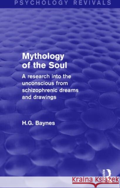 Mythology of the Soul (Psychology Revivals) : A Research into the Unconscious from Schizophrenic Dreams and Drawings H. G. Baynes 9781138852303 Routledge