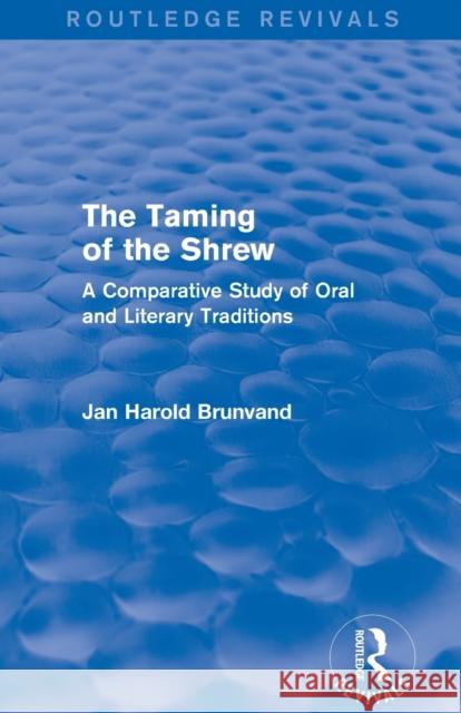 The Taming of the Shrew (Routledge Revivals): A Comparative Study of Oral and Literary Versions Jan Harold Brunvand   9781138852358 Routledge