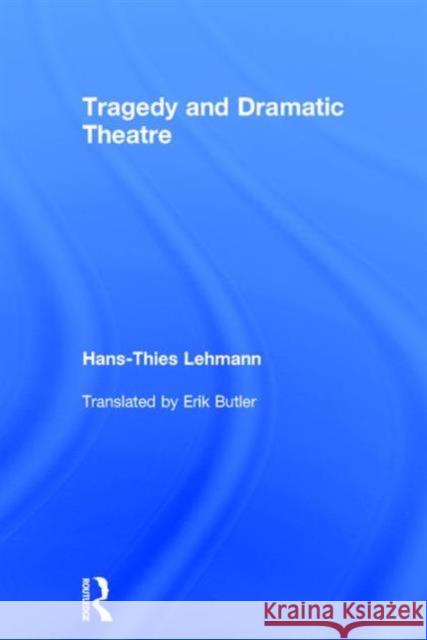 Tragedy and Dramatic Theatre Hans-Thies Lehmann   9781138852617 Taylor and Francis