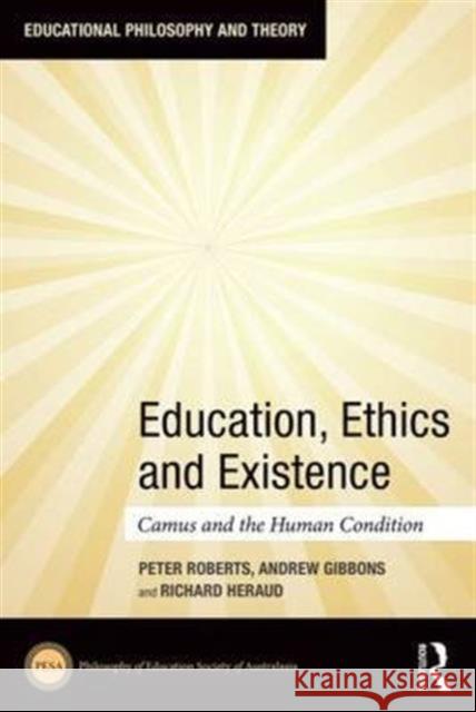 Education, Ethics and Existence: Camus and the Human Condition Roberts, Peter 9781138852891 Routledge