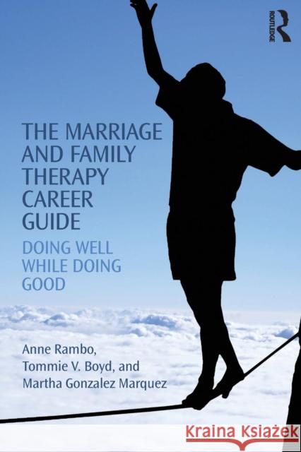 The Marriage and Family Therapy Career Guide: Doing Well While Doing Good Anne Rambo Tommie Boyd 9781138853065 Routledge