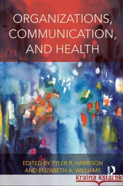 Organizations, Communication, and Health Tyler Harrison Elizabeth Williams  9781138853096