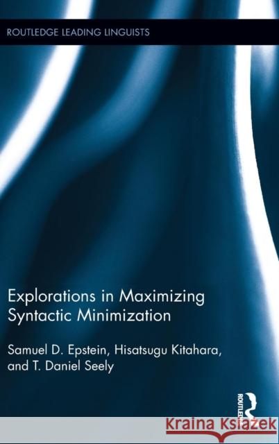 Explorations in Maximizing Syntactic Minimization Samuel D. Epstein Hisatsugu Kitahara T. Daniel Seely 9781138853126 Routledge