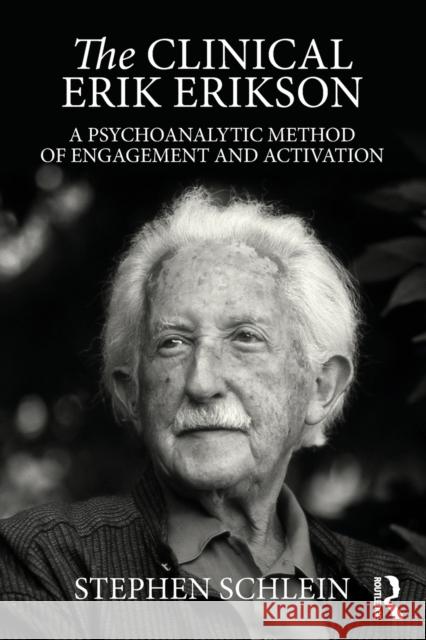 The Clinical Erik Erikson: A Psychoanalytic Method of Engagement and Activation Stephen Schlein 9781138853355 Routledge