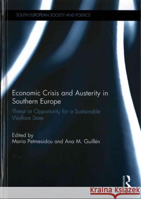 Economic Crisis and Austerity in Southern Europe: Threat or Opportunity for a Sustainable Welfare State Maria Petmesidou Ana Marta Guillen 9781138853553