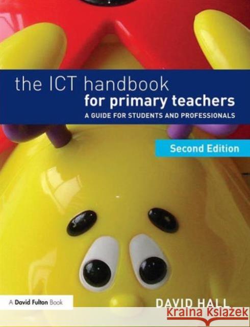 The Ict Handbook for Primary Teachers: A Guide for Students and Professionals David Hall 9781138853706