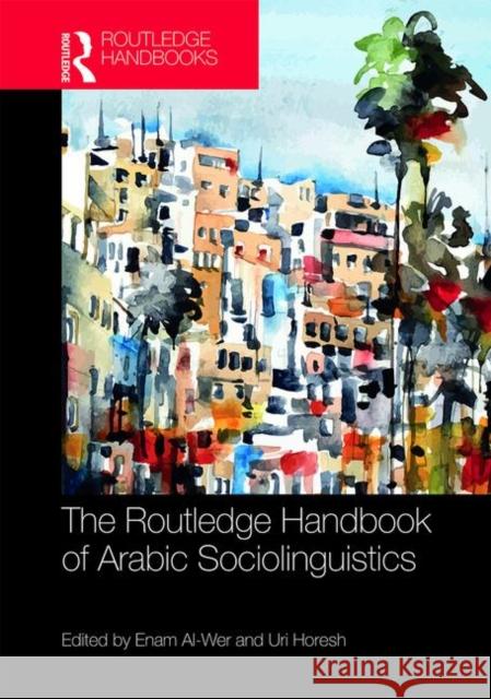The Routledge Handbook of Arabic Sociolinguistics Enam Al-Wer Uri Horesh  9781138853966