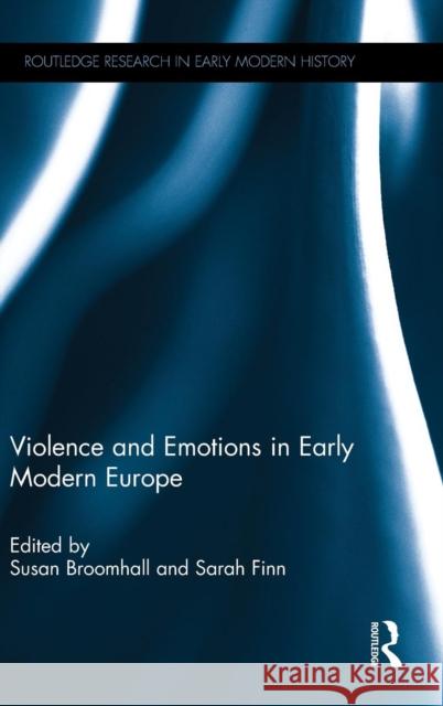 Violence and Emotions in Early Modern Europe Susan, Dr Broomhall Sarah Finn 9781138854024 Routledge