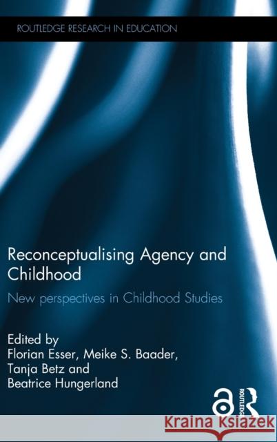 Reconceptualising Agency and Childhood: New Perspectives in Childhood Studies Florian Esser Meike Baader Tanja Betz 9781138854192