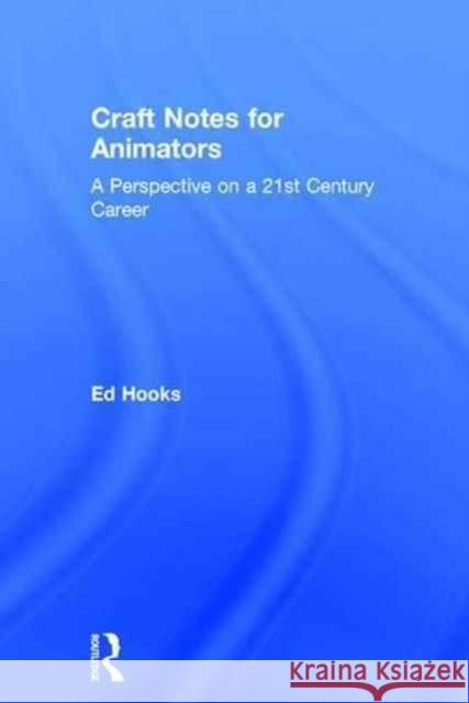 Craft Notes for Animators: A Perspective on a 21st Century Career Ed Hooks   9781138854338 Taylor and Francis