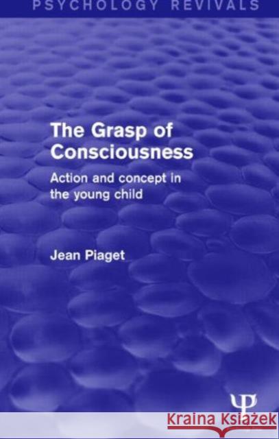 The Grasp of Consciousness (Psychology Revivals): Action and Concept in the Young Child Piaget, Jean 9781138854475 Psychology Press