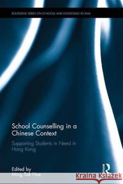 School Counselling in a Chinese Context: Supporting Students in Need in Hong Kong Hue Ming Tak 9781138854598 Routledge